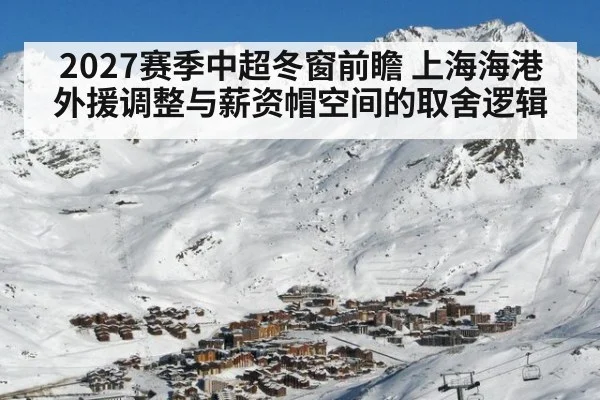 2027赛季中超冬窗前瞻 上海海港外援调整与薪资帽空间的取舍逻辑