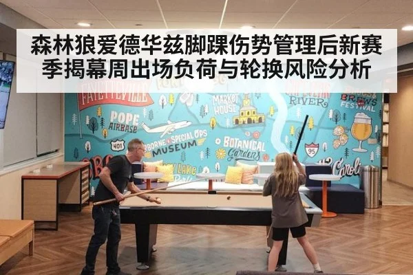 森林狼爱德华兹脚踝伤势管理后新赛季揭幕周出场负荷与轮换风险分析